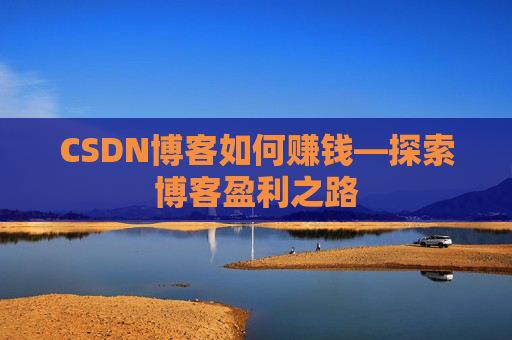 CSDN博客如何赚钱—探索博客盈利之路