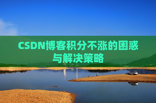 CSDN博客积分不涨的困惑与解决策略