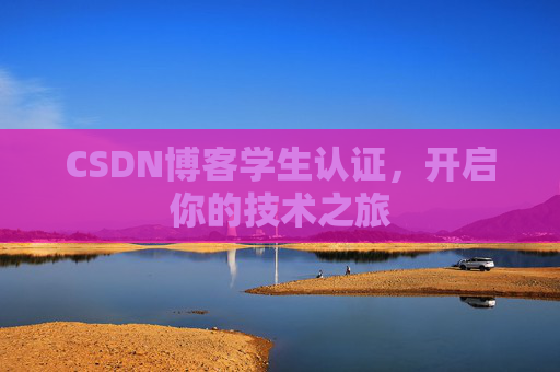 CSDN博客学生认证,开启你的技术之旅