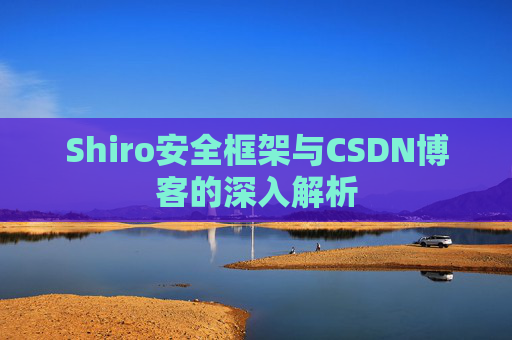 Shiro安全框架与CSDN博客的深入解析