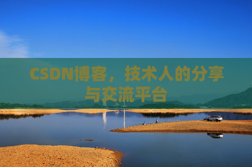 CSDN博客，技术人的分享与交流平台